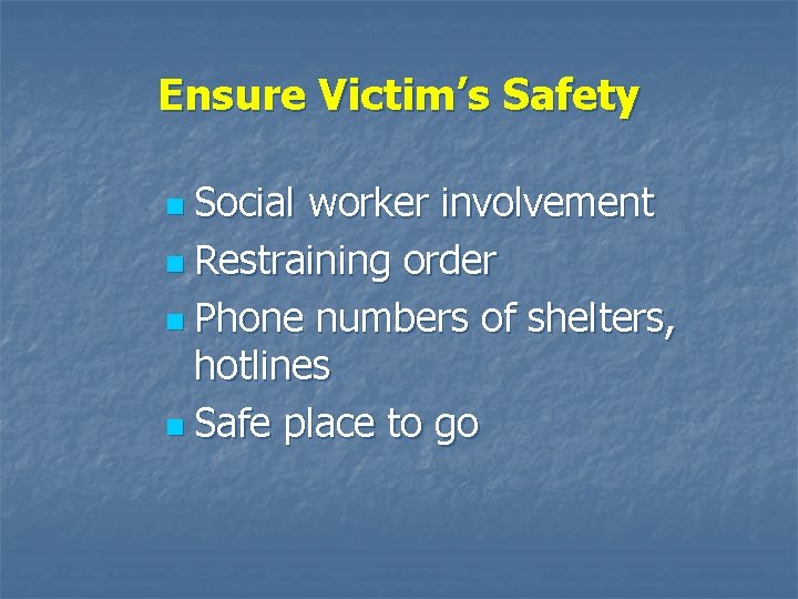 Ensure Victim’s Safety Social worker involvement n Restraining order n Phone numbers of shelters,