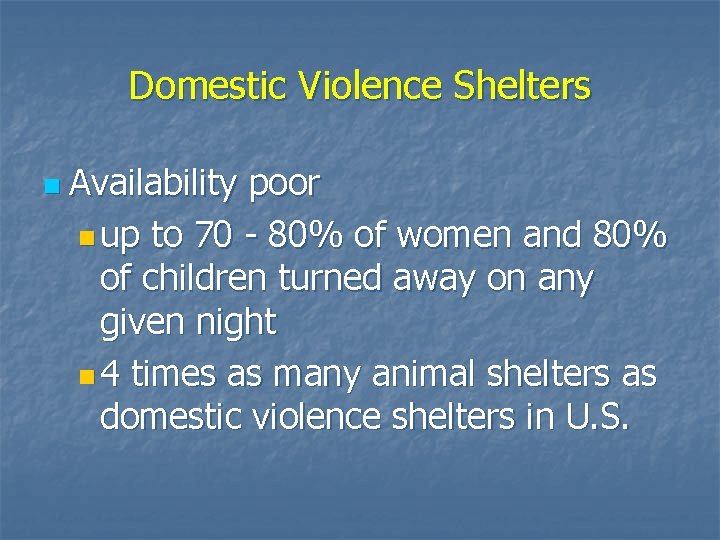 Domestic Violence Shelters n Availability poor n up to 70 - 80% of women