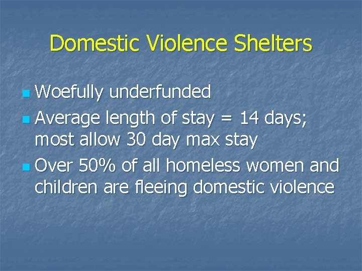 Domestic Violence Shelters Woefully underfunded n Average length of stay = 14 days; most