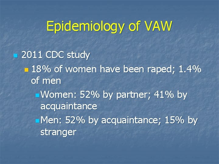 Epidemiology of VAW n 2011 CDC study n 18% of women have been raped;