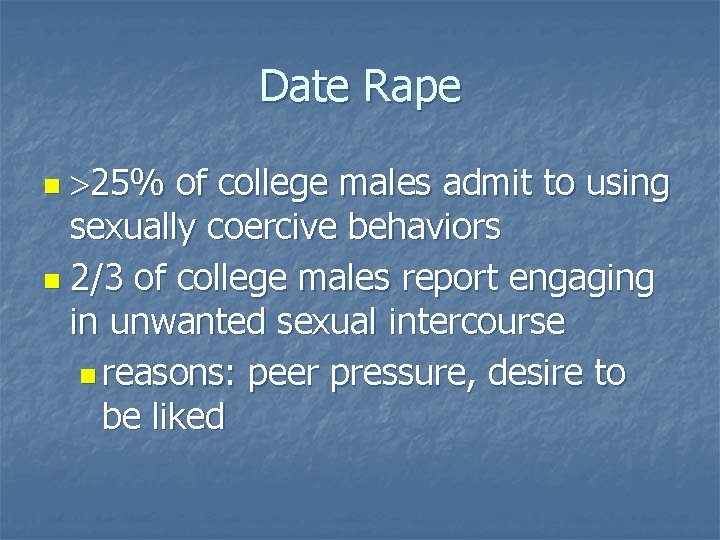 Date Rape >25% of college males admit to using sexually coercive behaviors n 2/3