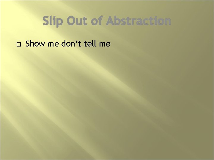 Slip Out of Abstraction Show me don’t tell me 