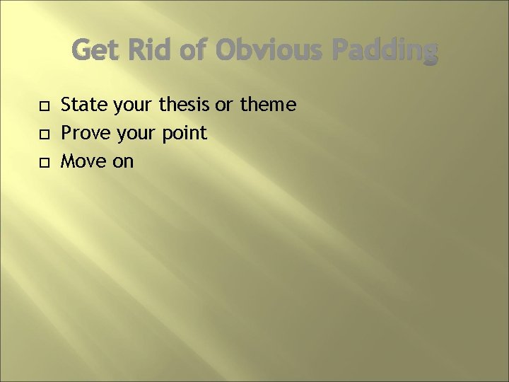 Get Rid of Obvious Padding State your thesis or theme Prove your point Move