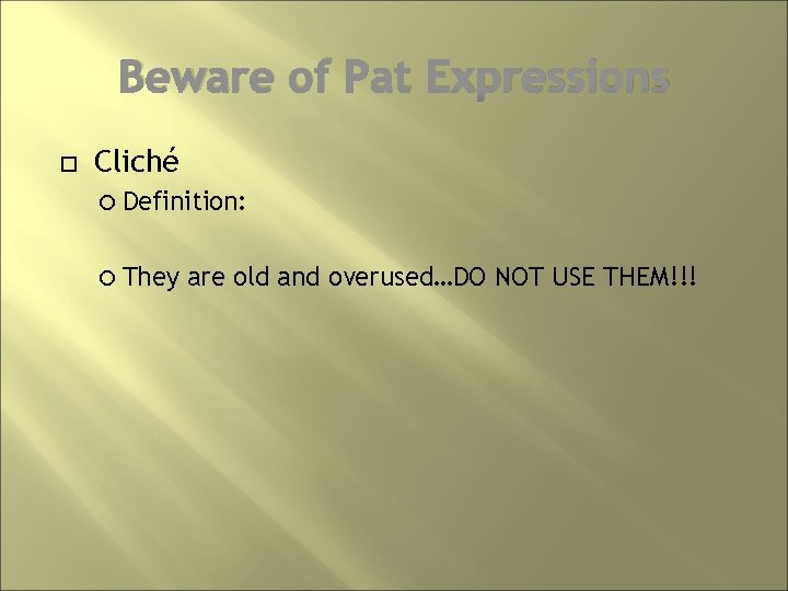 Beware of Pat Expressions Cliché Definition: They are old and overused…DO NOT USE THEM!!!