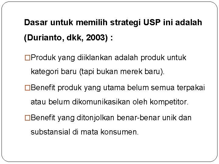 Dasar untuk memilih strategi USP ini adalah (Durianto, dkk, 2003) : �Produk yang diiklankan