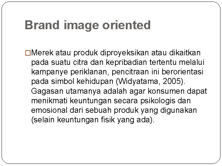 Brand image oriented �Merek atau produk diproyeksikan atau dikaitkan pada suatu citra dan kepribadian