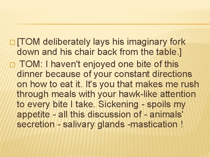 � [TOM deliberately lays his imaginary fork down and his chair back from the
