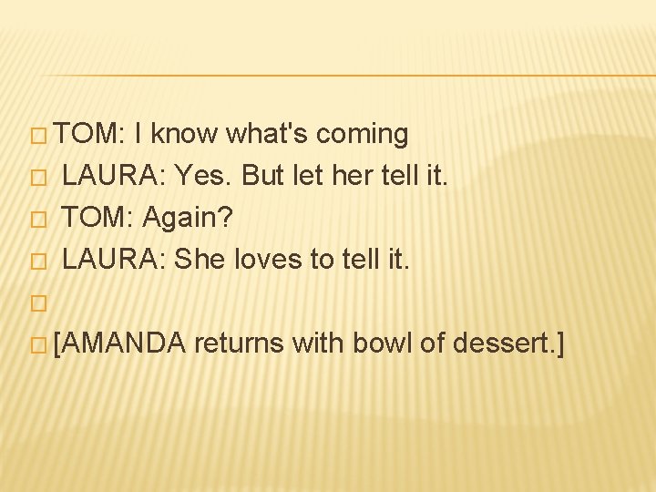 � TOM: I know what's coming � LAURA: Yes. But let her tell it.