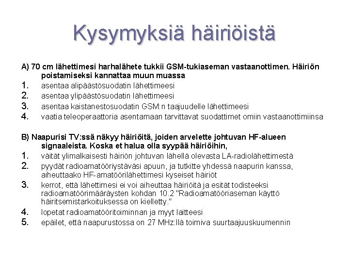 Kysymyksiä häiriöistä A) 70 cm lähettimesi harhalähete tukkii GSM-tukiaseman vastaanottimen. Häiriön poistamiseksi kannattaa muun