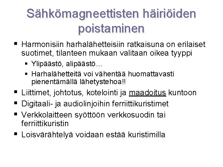 Sähkömagneettisten häiriöiden poistaminen Harmonisiin harhalähetteisiin ratkaisuna on erilaiset suotimet, tilanteen mukaan valitaan oikea tyyppi