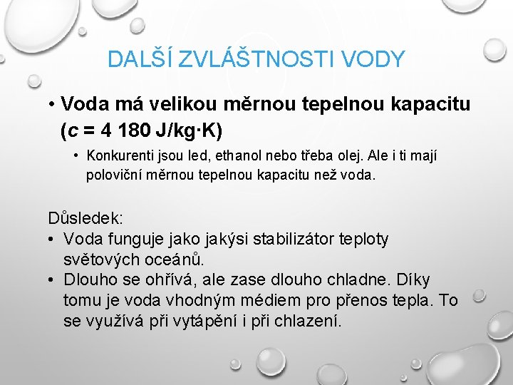 DALŠÍ ZVLÁŠTNOSTI VODY • Voda má velikou měrnou tepelnou kapacitu (c = 4 180