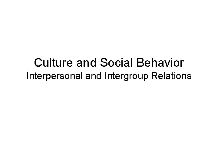 Culture and Social Behavior Interpersonal and Intergroup Relations 