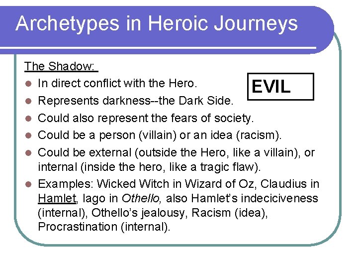 Archetypes in Heroic Journeys The Shadow: l In direct conflict with the Hero. EVIL