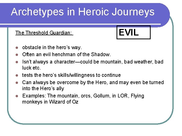 Archetypes in Heroic Journeys The Threshold Guardian: l l l EVIL obstacle in the