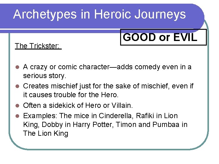 Archetypes in Heroic Journeys The Trickster: GOOD or EVIL A crazy or comic character—adds