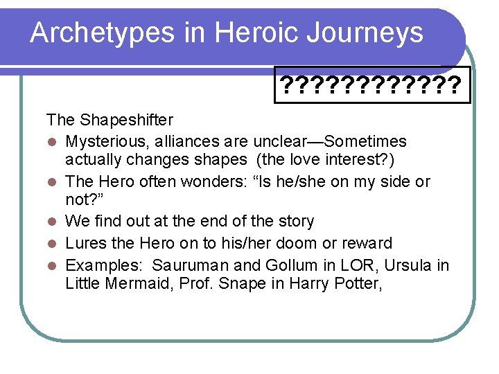 Archetypes in Heroic Journeys ? ? ? The Shapeshifter l Mysterious, alliances are unclear—Sometimes