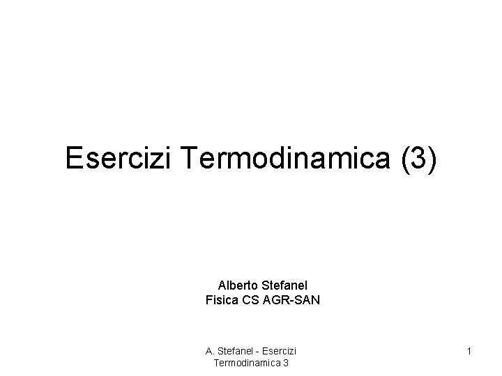 Esercizi Termodinamica (3) Alberto Stefanel Fisica CS AGR-SAN A. Stefanel - Esercizi Termodinamica 3