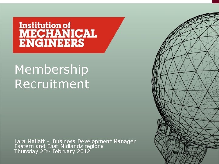Membership Recruitment Lara Mallett - Business Development Manager Eastern and East Midlands regions Thursday