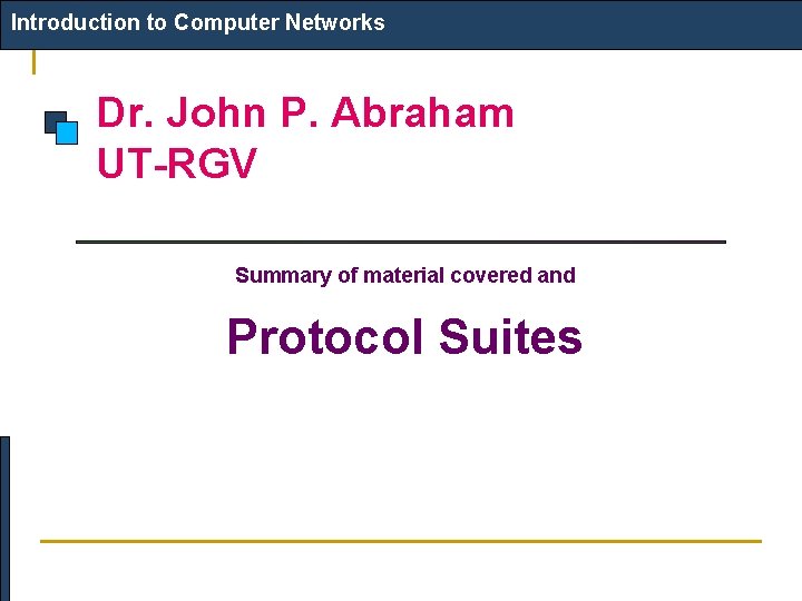 Introduction to Computer Networks Dr. John P. Abraham UT-RGV Summary of material covered and