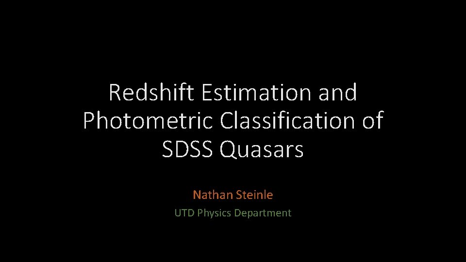 Redshift Estimation and Photometric Classification of SDSS Quasars Nathan Steinle UTD Physics Department 