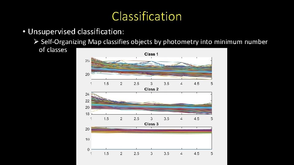 Classification • Unsupervised classification: Ø Self-Organizing Map classifies objects by photometry into minimum number