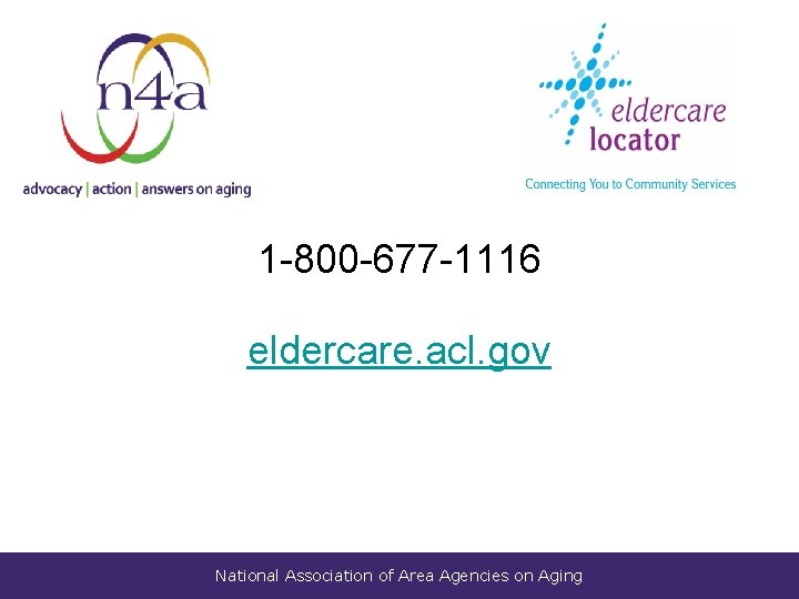 1 -800 -677 -1116 eldercare. acl. gov National Association of Area Agencies on Aging