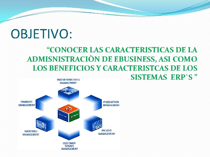 OBJETIVO: “CONOCER LAS CARACTERISTICAS DE LA ADMISNISTRACIÒN DE EBUSINESS, ASI COMO LOS BENEFICIOS Y