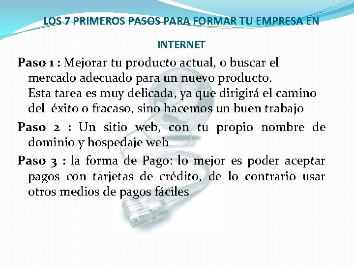 LOS 7 PRIMEROS PASOS PARA FORMAR TU EMPRESA EN INTERNET Paso 1 : Mejorar