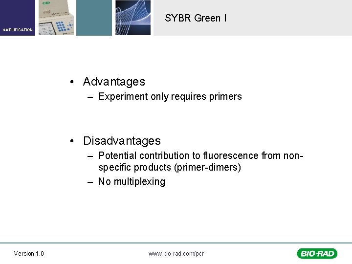 SYBR Green I AMPLIFICATION • Advantages – Experiment only requires primers • Disadvantages –
