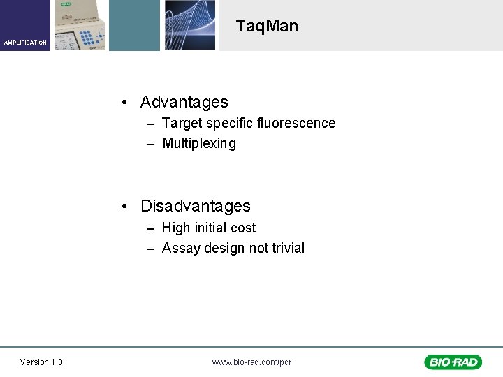 Taq. Man AMPLIFICATION • Advantages – Target specific fluorescence – Multiplexing • Disadvantages –