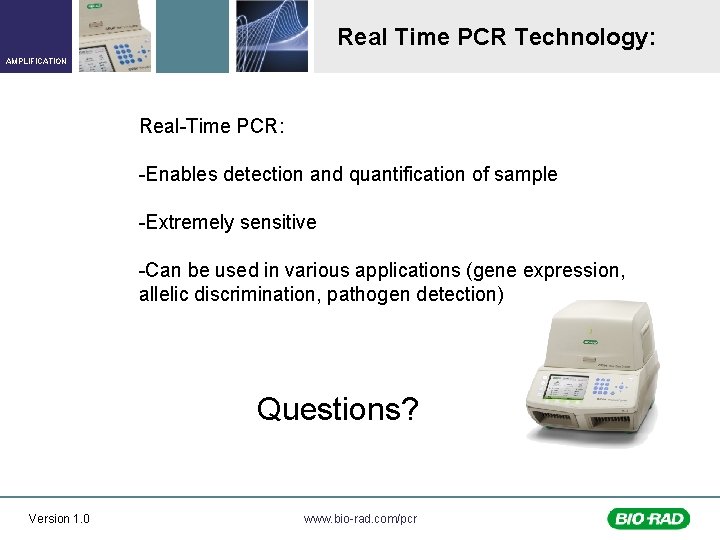 Real Time PCR Technology: AMPLIFICATION Real-Time PCR: -Enables detection and quantification of sample -Extremely