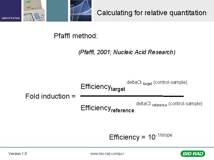Calculating for relative quantitation AMPLIFICATION Pfaffl method: (Pfaffl, 2001; Nucleic Acid Research) Efficiencytarget delta.