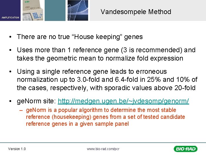 Vandesompele Method AMPLIFICATION • There are no true “House keeping” genes • Uses more