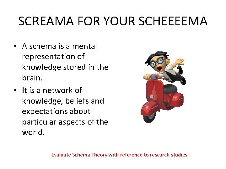 SCREAMA FOR YOUR SCHEEEEMA • A schema is a mental representation of knowledge stored
