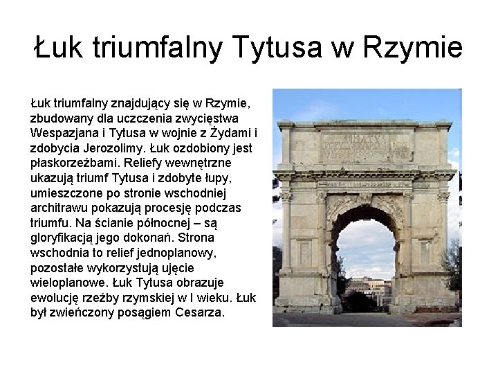 Łuk triumfalny Tytusa w Rzymie Łuk triumfalny znajdujący się w Rzymie, zbudowany dla uczczenia