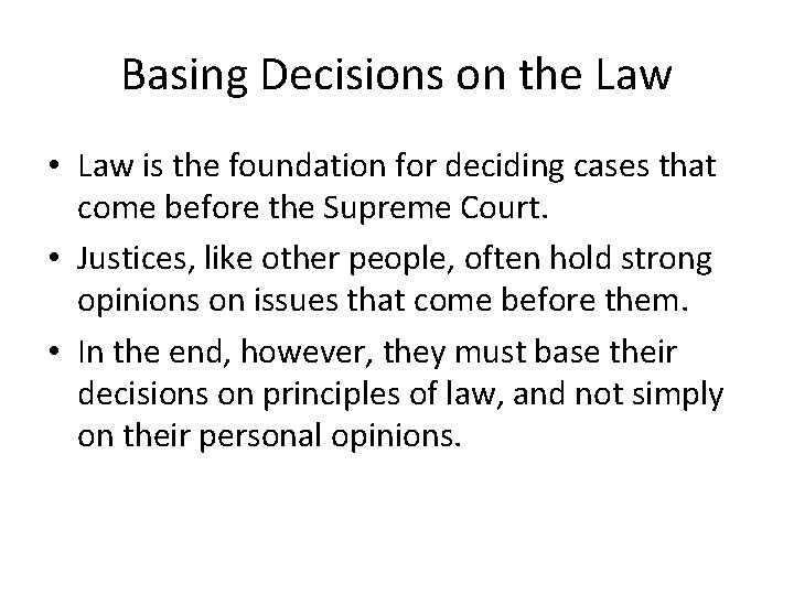 Basing Decisions on the Law • Law is the foundation for deciding cases that