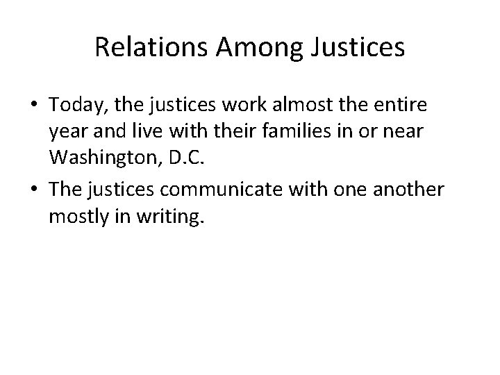 Relations Among Justices • Today, the justices work almost the entire year and live