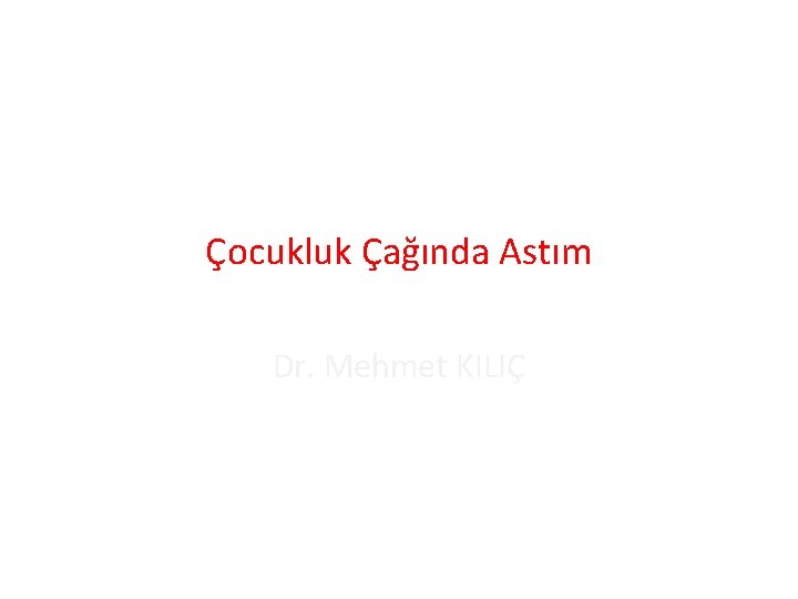 Çocukluk Çağında Astım Dr. Mehmet KILIÇ 
