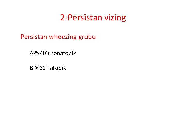 2 Persistan vizing Persistan wheezing grubu A %40’ı nonatopik B %60’ı atopik 
