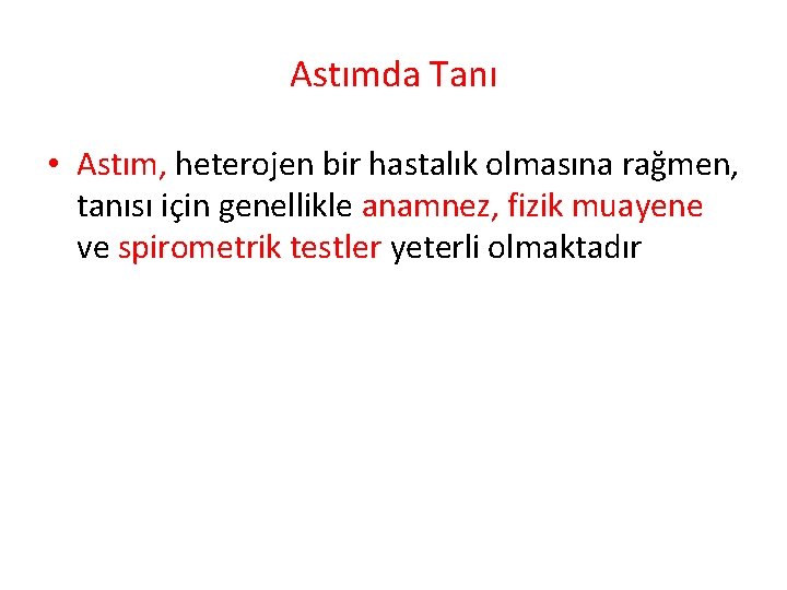 Astımda Tanı • Astım, heterojen bir hastalık olmasına rağmen, tanısı için genellikle anamnez, fizik