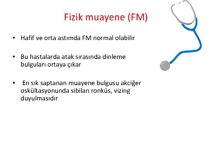 Fizik muayene (FM) • Hafif ve orta astımda FM normal olabilir • Bu hastalarda