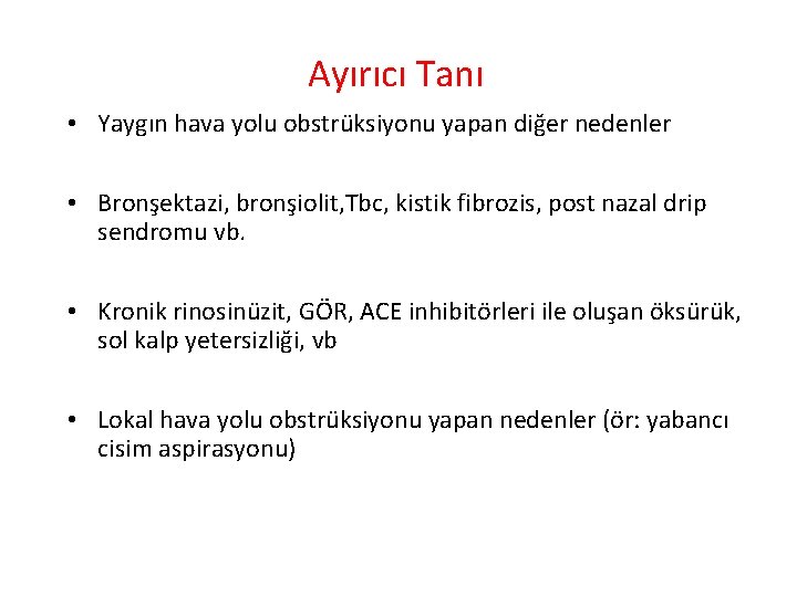 Ayırıcı Tanı • Yaygın hava yolu obstrüksiyonu yapan diğer nedenler • Bronşektazi, bronşiolit, Tbc,