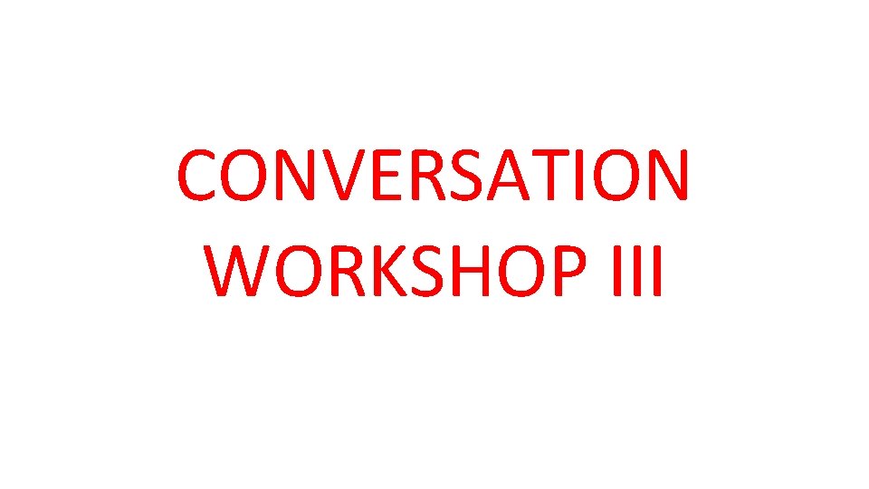 CONVERSATION WORKSHOP III 