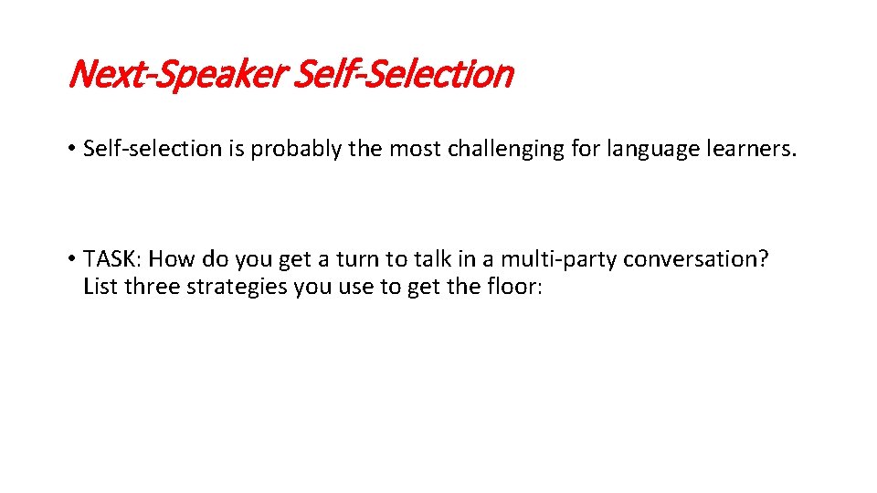 Next-Speaker Self-Selection • Self-selection is probably the most challenging for language learners. • TASK:
