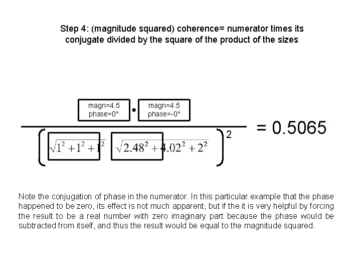 Step 4: (magnitude squared) coherence= numerator times its conjugate divided by the square of Step 4: (magnitude squared) coherence= numerator times its conjugate divided by the square of