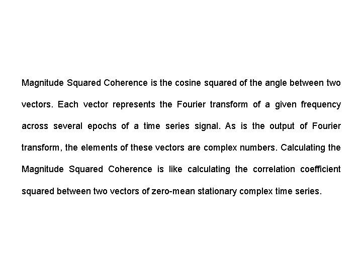 Magnitude Squared Coherence is the cosine squared of the angle between two vectors. Each Magnitude Squared Coherence is the cosine squared of the angle between two vectors. Each