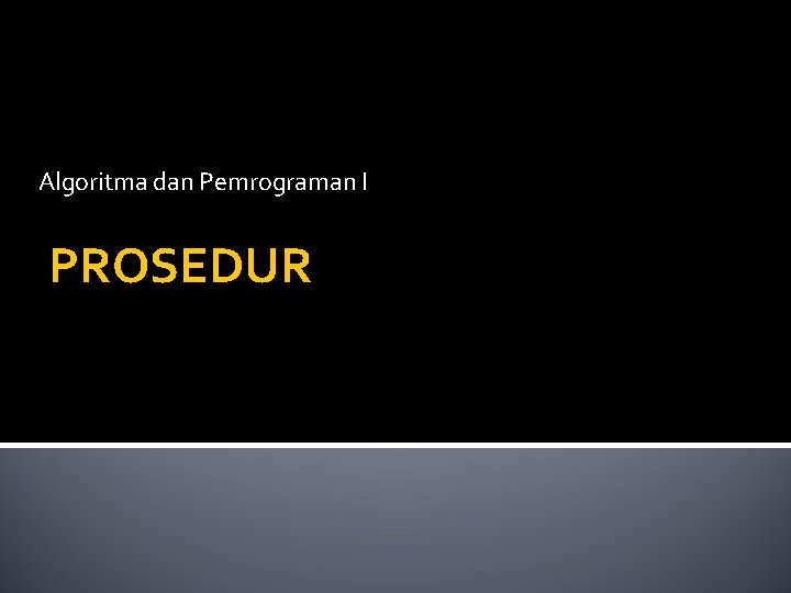 Algoritma dan Pemrograman I PROSEDUR 