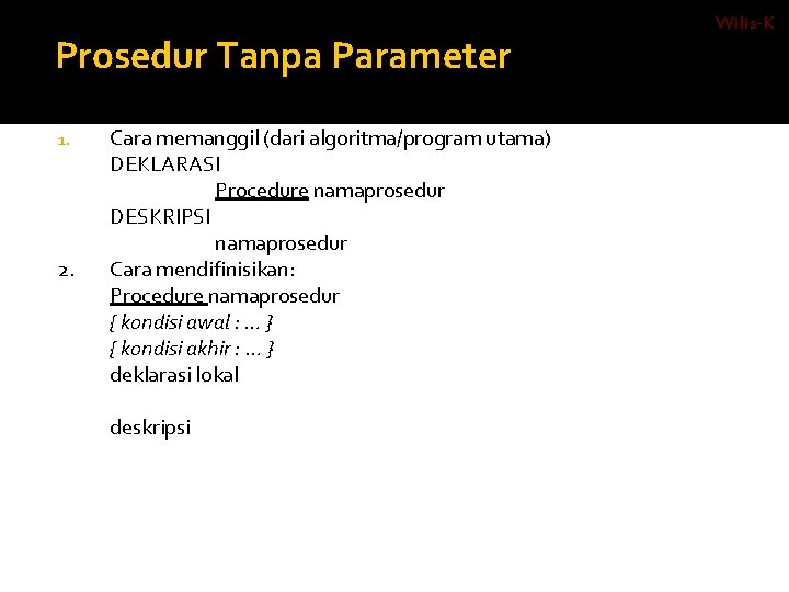 Prosedur Tanpa Parameter 1. 2. Cara memanggil (dari algoritma/program utama) DEKLARASI Procedure namaprosedur DESKRIPSI