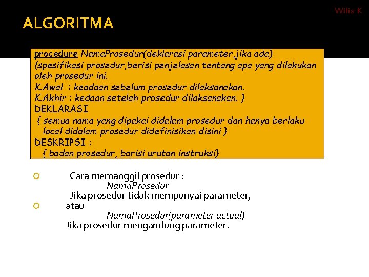 ALGORITMA procedure Nama. Prosedur(deklarasi parameter, jika ada) {spesifikasi prosedur, berisi penjelasan tentang apa yang