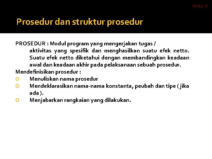 Wilis-K Prosedur dan struktur prosedur PROSEDUR : Modul program yang mengerjakan tugas / aktivitas